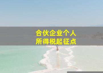 合伙企业个人所得税起征点