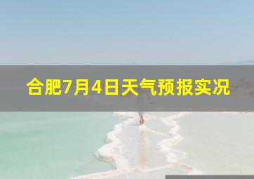 合肥7月4日天气预报实况