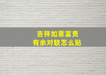 吉祥如意富贵有余对联怎么贴