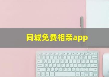 同城免费相亲app