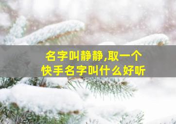 名字叫静静,取一个快手名字叫什么好听