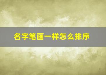 名字笔画一样怎么排序