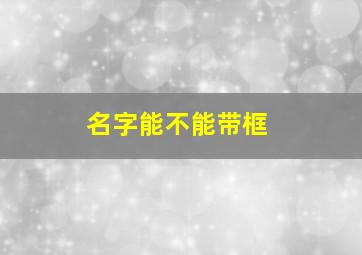 名字能不能带框