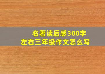 名著读后感300字左右三年级作文怎么写