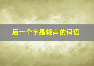 后一个字是轻声的词语