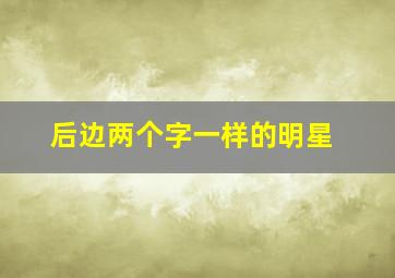 后边两个字一样的明星