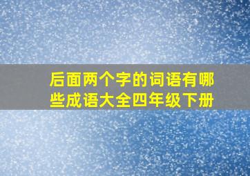 后面两个字的词语有哪些成语大全四年级下册