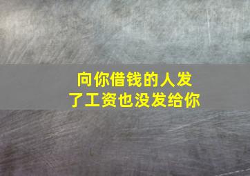 向你借钱的人发了工资也没发给你