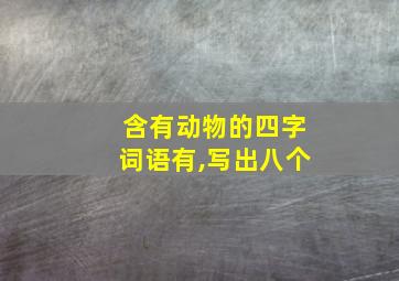 含有动物的四字词语有,写出八个