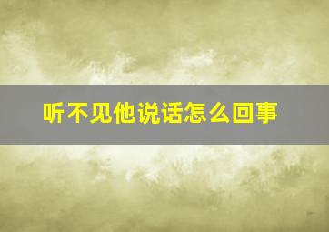 听不见他说话怎么回事