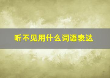 听不见用什么词语表达