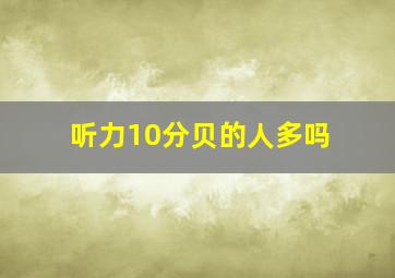 听力10分贝的人多吗