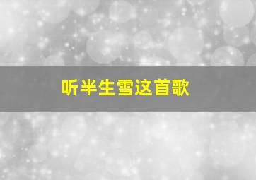 听半生雪这首歌