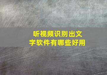 听视频识别出文字软件有哪些好用