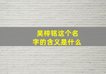 吴梓铭这个名字的含义是什么