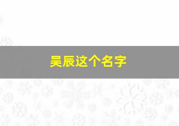 吴辰这个名字