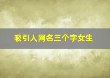 吸引人网名三个字女生