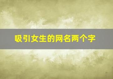 吸引女生的网名两个字