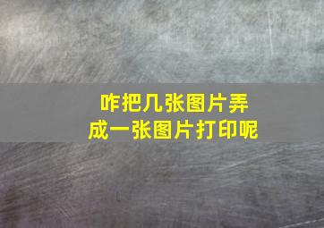 咋把几张图片弄成一张图片打印呢