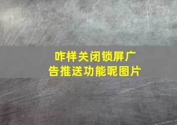 咋样关闭锁屏广告推送功能呢图片