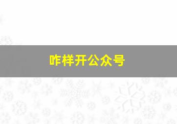 咋样开公众号