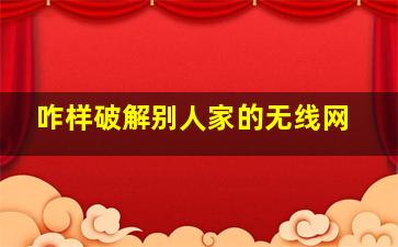 咋样破解别人家的无线网