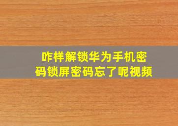 咋样解锁华为手机密码锁屏密码忘了呢视频