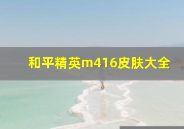 和平精英m416皮肤大全