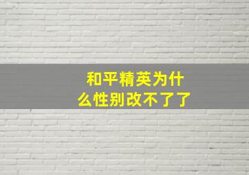 和平精英为什么性别改不了了