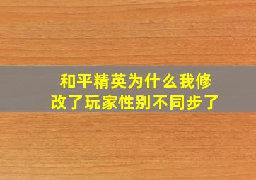 和平精英为什么我修改了玩家性别不同步了