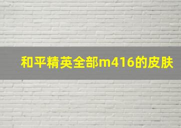 和平精英全部m416的皮肤