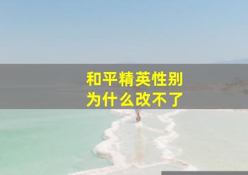 和平精英性别为什么改不了