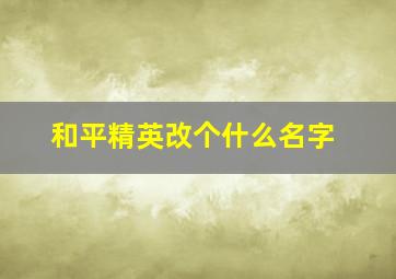 和平精英改个什么名字