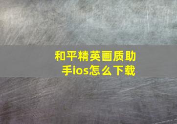 和平精英画质助手ios怎么下载