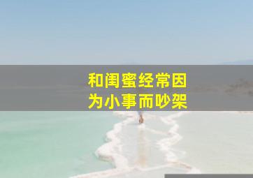 和闺蜜经常因为小事而吵架