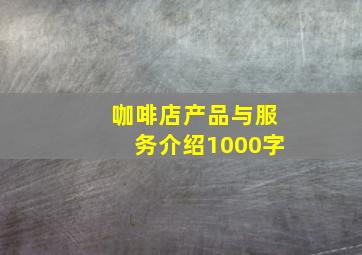 咖啡店产品与服务介绍1000字