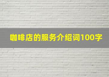 咖啡店的服务介绍词100字