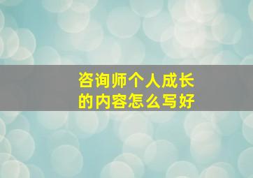 咨询师个人成长的内容怎么写好