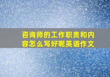 咨询师的工作职责和内容怎么写好呢英语作文