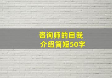 咨询师的自我介绍简短50字