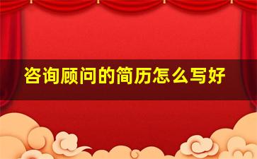 咨询顾问的简历怎么写好