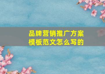 品牌营销推广方案模板范文怎么写的