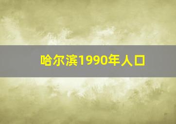 哈尔滨1990年人口