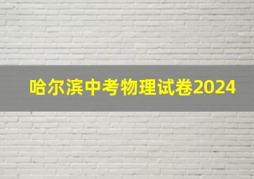 哈尔滨中考物理试卷2024