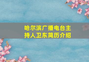 哈尔滨广播电台主持人卫东简历介绍