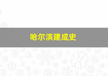 哈尔滨建成史