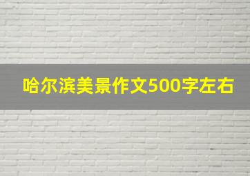 哈尔滨美景作文500字左右