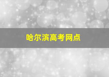 哈尔滨高考网点