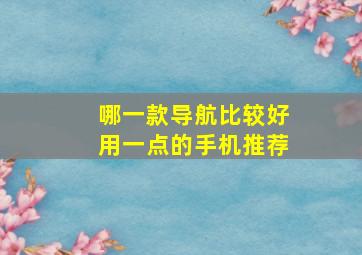 哪一款导航比较好用一点的手机推荐