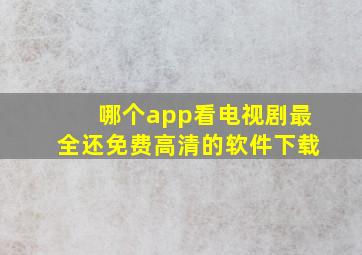 哪个app看电视剧最全还免费高清的软件下载